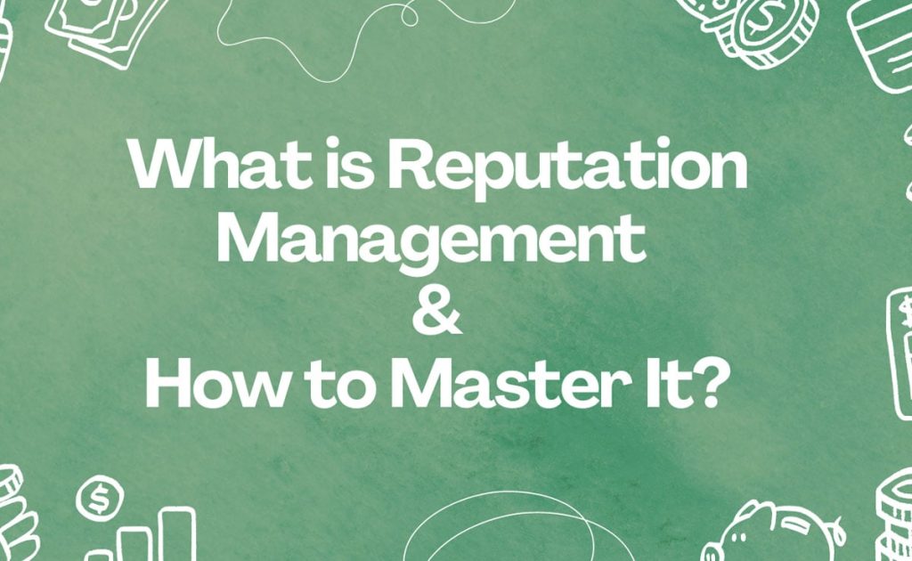 Reputation Management: What It Is And Mastering The How