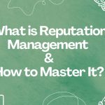 Reputation Management: What It Is And Mastering The How